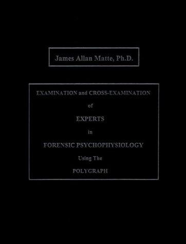 Cover of Examination and Cross-Examination of Experts in Forensic Psychophysiology Using the Polygraph by James Allan Matte
